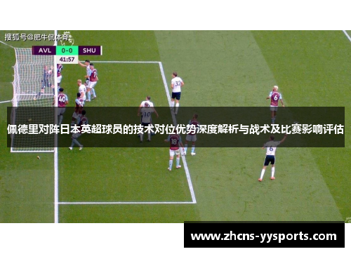 佩德里对阵日本英超球员的技术对位优势深度解析与战术及比赛影响评估