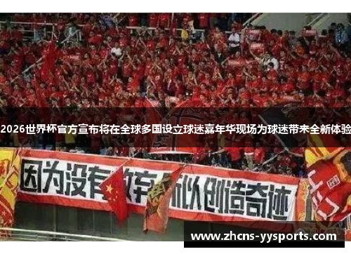 2026世界杯官方宣布将在全球多国设立球迷嘉年华现场为球迷带来全新体验