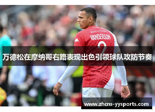 万德松在摩纳哥右路表现出色引领球队攻防节奏