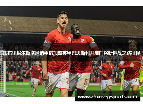 加布里埃尔斯洛尼纳租借加盟英甲巴恩斯利开启门将新挑战之路征程