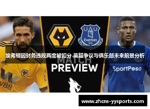 埃弗顿因财务违规两度被扣分 英超争议与俱乐部未来前景分析