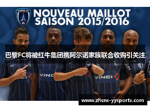 巴黎FC将被红牛集团携阿尔诺家族联合收购引关注 巴黎FC将被红牛集团携阿尔诺家族联合收购引关注