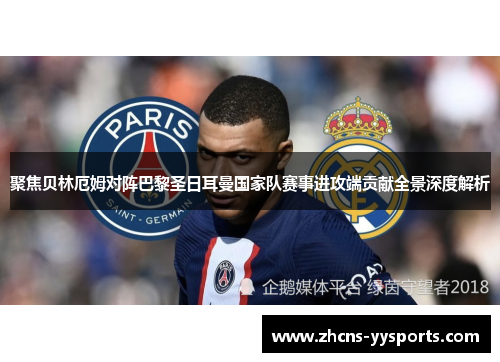 聚焦贝林厄姆对阵巴黎圣日耳曼国家队赛事进攻端贡献全景深度解析